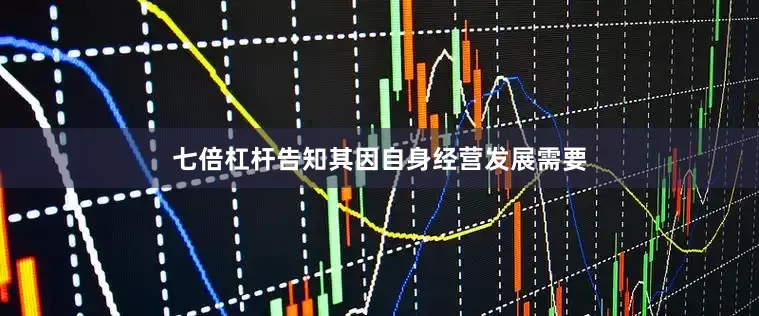 七倍杠杆告知其因自身经营发展需要