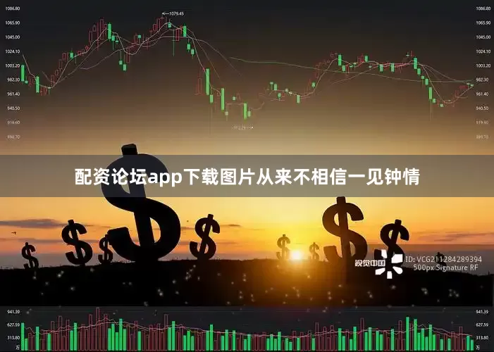 配资论坛app下载图片从来不相信一见钟情