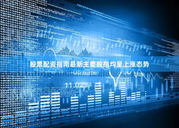 股票配资指南最新主要股指均呈上涨态势