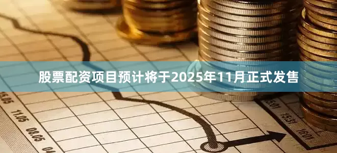 股票配资项目预计将于2025年11月正式发售