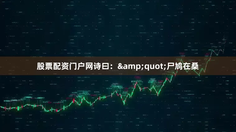 股票配资门户网诗曰：&quot;尸鸠在桑