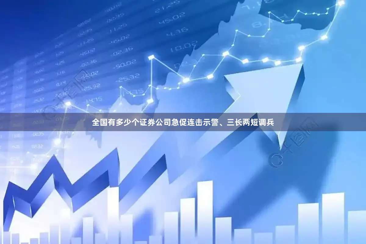 全国有多少个证券公司急促连击示警、三长两短调兵