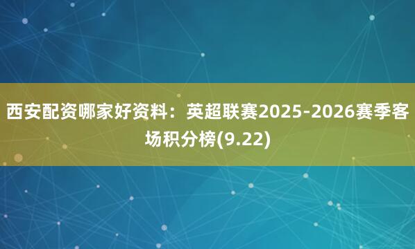 西安配资哪家好资料：英超联赛2025-2026赛季客场积分榜(9.22)